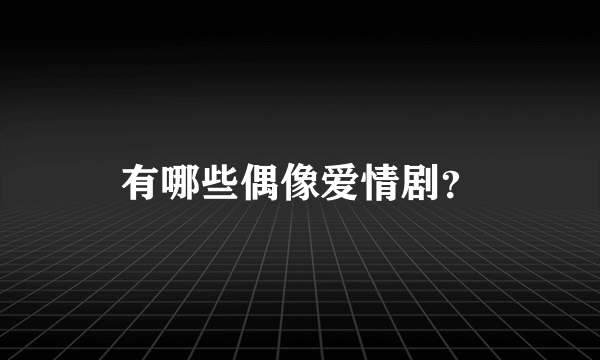 有哪些偶像爱情剧？