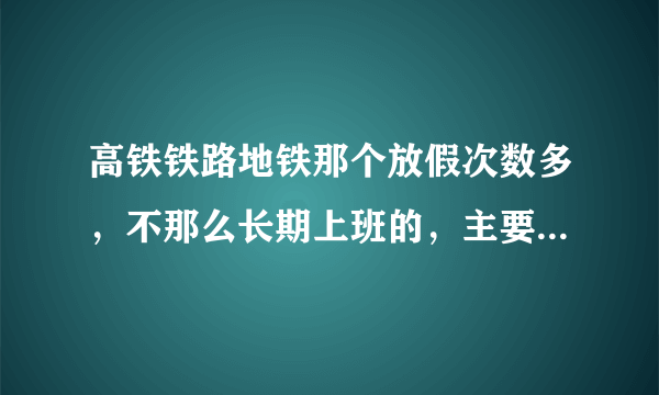 高铁铁路地铁那个放假次数多，不那么长期上班的，主要是怕影响夫妻感情