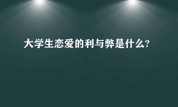 大学生恋爱的利与弊是什么?