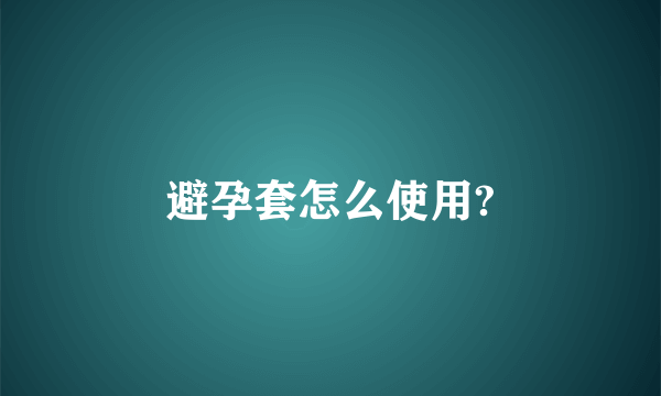 避孕套怎么使用?