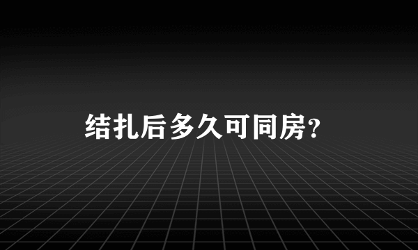 结扎后多久可同房？