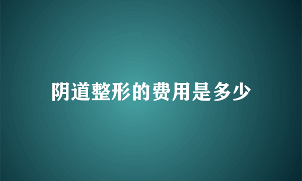 阴道整形的费用是多少