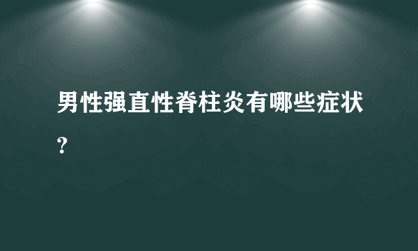 男性强直性脊柱炎有哪些症状？