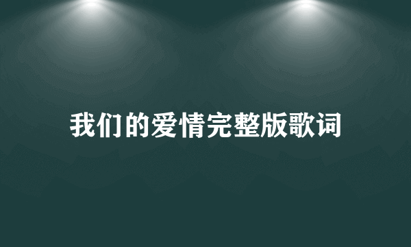 我们的爱情完整版歌词