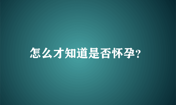 怎么才知道是否怀孕？