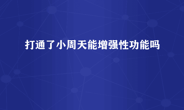 打通了小周天能增强性功能吗