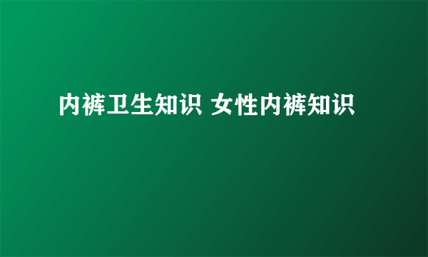 内裤卫生知识 女性内裤知识