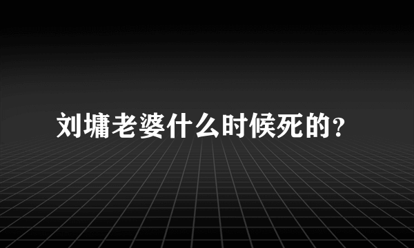 刘墉老婆什么时候死的？