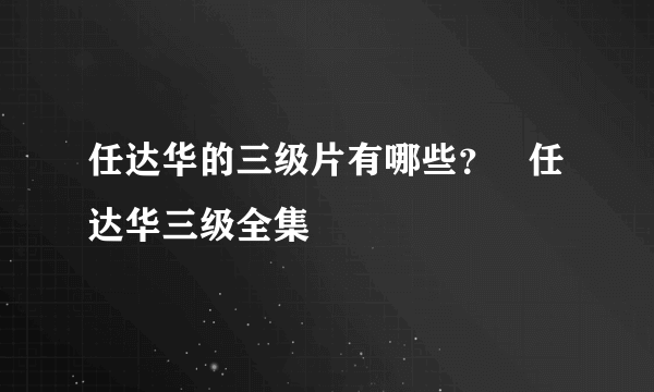 任达华的三级片有哪些？   任达华三级全集