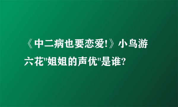 《中二病也要恋爱!》小鸟游六花