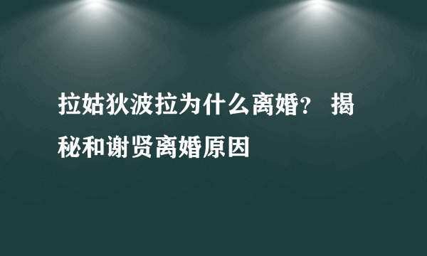 拉姑狄波拉为什么离婚？ 揭秘和谢贤离婚原因