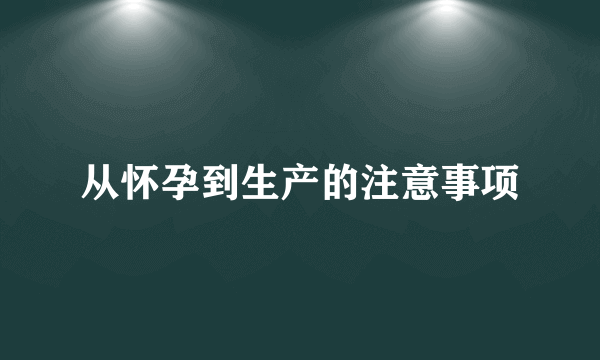 从怀孕到生产的注意事项