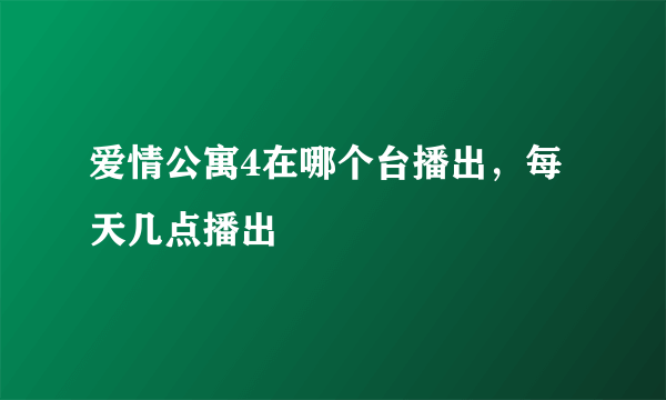 爱情公寓4在哪个台播出，每天几点播出