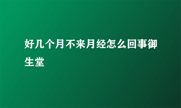 好几个月不来月经怎么回事御生堂