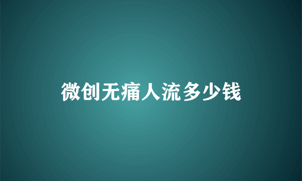 微创无痛人流多少钱