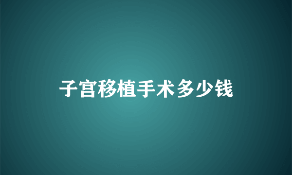 子宫移植手术多少钱