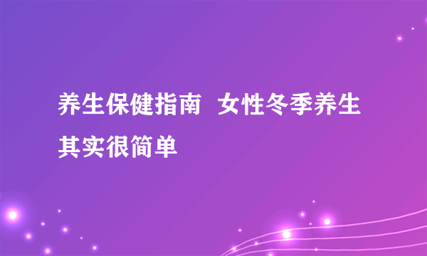 养生保健指南  女性冬季养生其实很简单