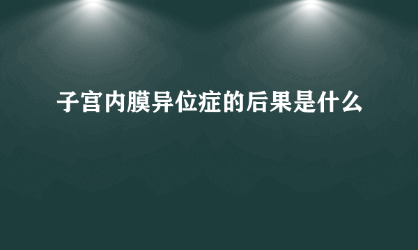 子宫内膜异位症的后果是什么