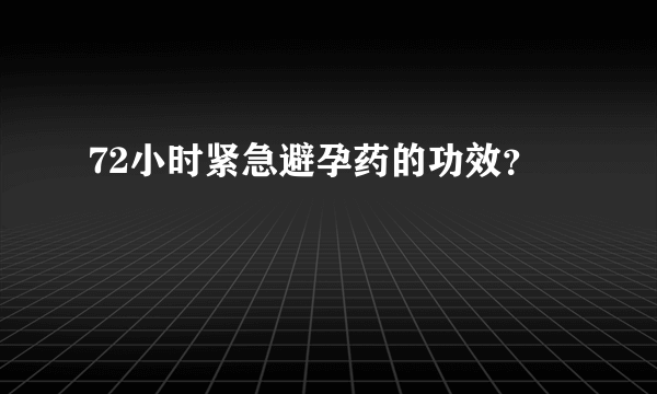 72小时紧急避孕药的功效？