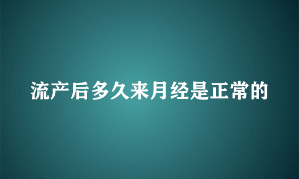 流产后多久来月经是正常的