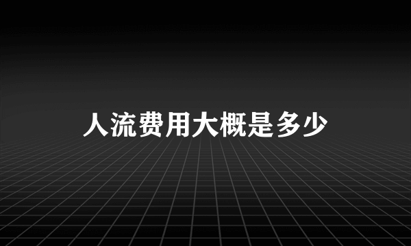 人流费用大概是多少