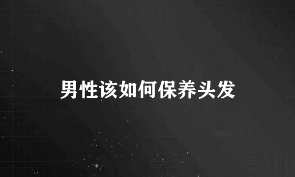 男性该如何保养头发