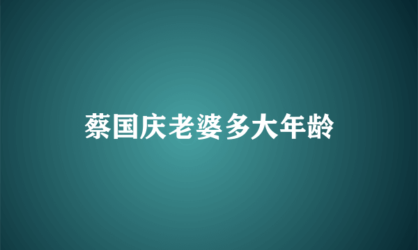 蔡国庆老婆多大年龄