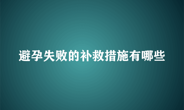 避孕失败的补救措施有哪些