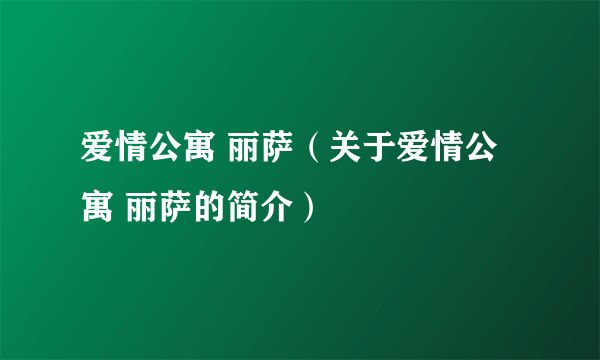 爱情公寓 丽萨（关于爱情公寓 丽萨的简介）