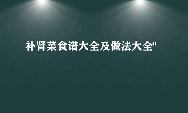 补肾菜食谱大全及做法大全