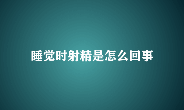 睡觉时射精是怎么回事