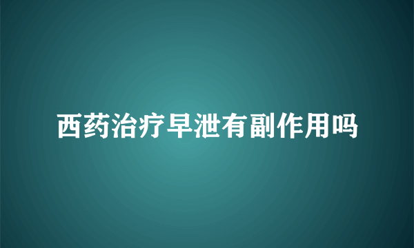 西药治疗早泄有副作用吗