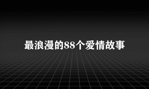 最浪漫的88个爱情故事