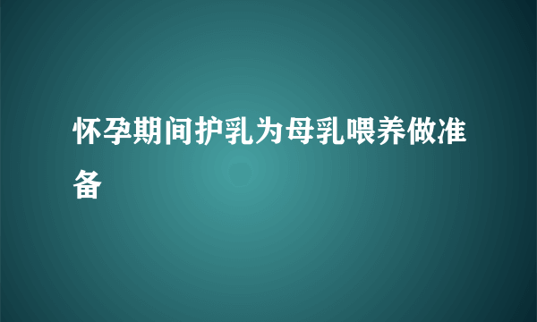 怀孕期间护乳为母乳喂养做准备