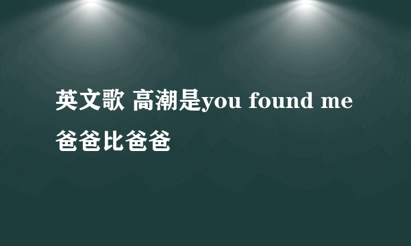 英文歌 高潮是you found me 爸爸比爸爸