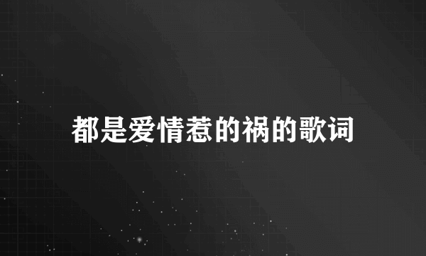 都是爱情惹的祸的歌词