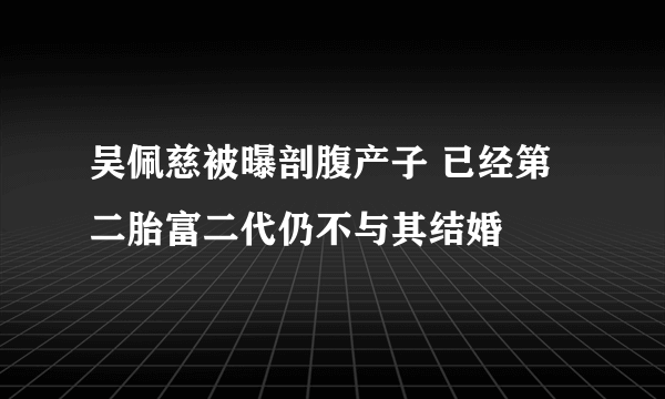 吴佩慈被曝剖腹产子 已经第二胎富二代仍不与其结婚