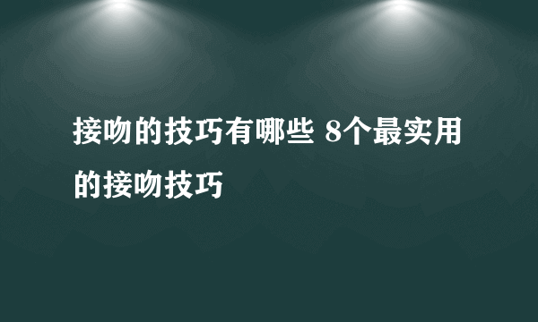 接吻的技巧有哪些 8个最实用的接吻技巧