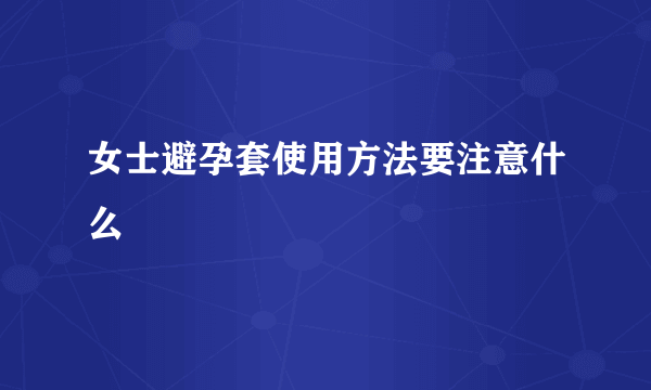 女士避孕套使用方法要注意什么