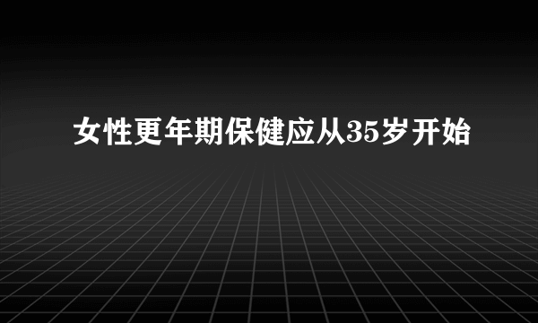 女性更年期保健应从35岁开始