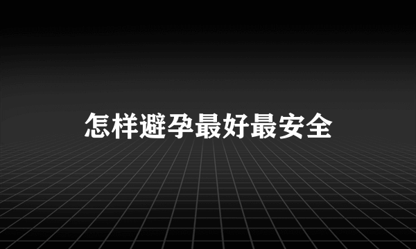 怎样避孕最好最安全