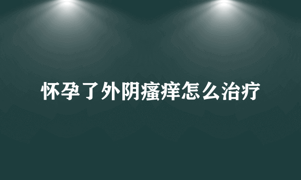 怀孕了外阴瘙痒怎么治疗