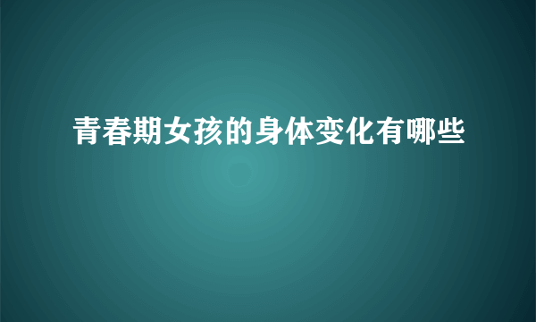 青春期女孩的身体变化有哪些