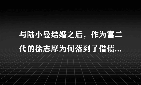 与陆小曼结婚之后，作为富二代的徐志摩为何落到了借债度日的地步？