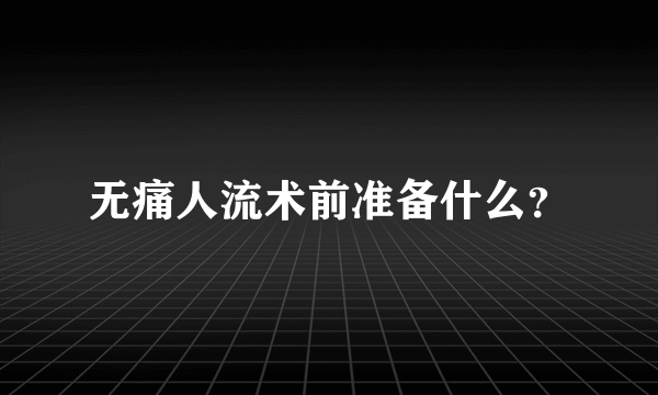 无痛人流术前准备什么？