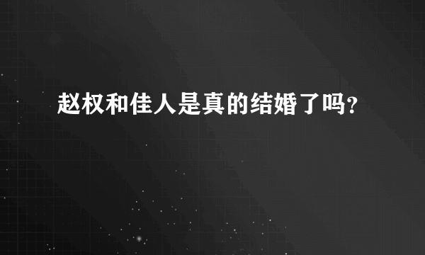 赵权和佳人是真的结婚了吗？