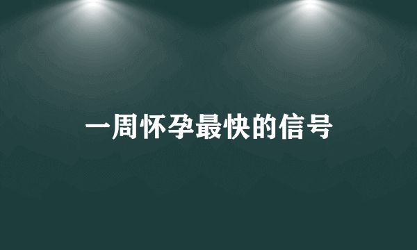 一周怀孕最快的信号