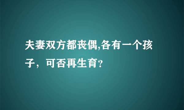 夫妻双方都丧偶,各有一个孩子，可否再生育？