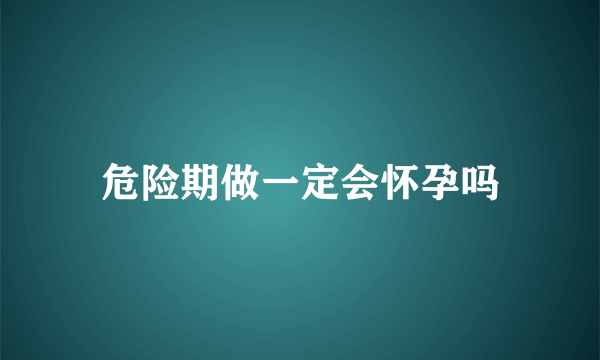 危险期做一定会怀孕吗