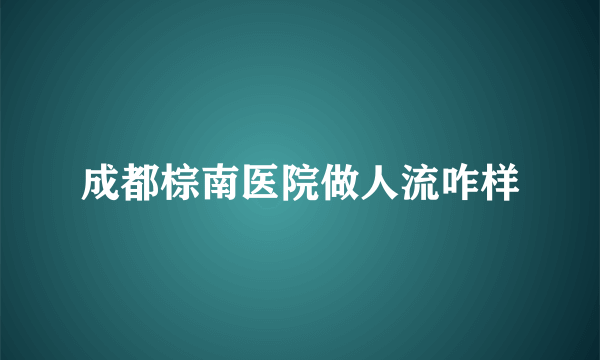 成都棕南医院做人流咋样